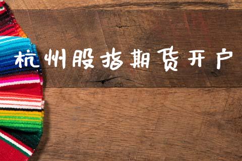 杭州股指期货开户_https://m.ycdhulan.com_期货交易_第1张