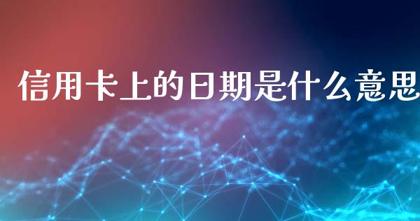 信用卡上的日期是什么意思_https://m.ycdhulan.com_股市在线_第1张