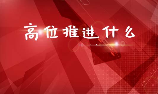 高位推进什么_证券新闻_第1张_财经要闻_股市在线_理财产品_国际金融 高位推进什么_https://m.ycdhulan.com_证券新闻_第1张