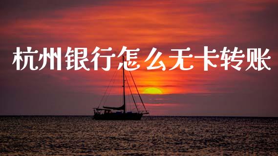 杭州银行怎么无卡转账_https://m.ycdhulan.com_股市在线_第1张