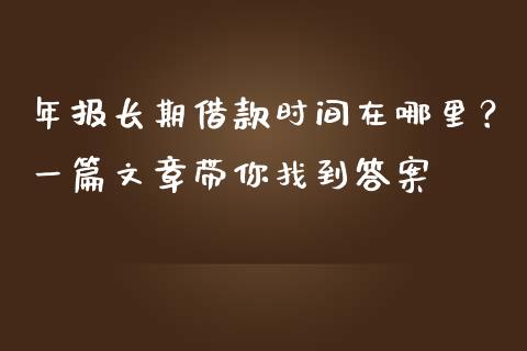 年报长期借款时间在哪里？一篇文章带你找到答案_https://m.ycdhulan.com_期货交易_第1张