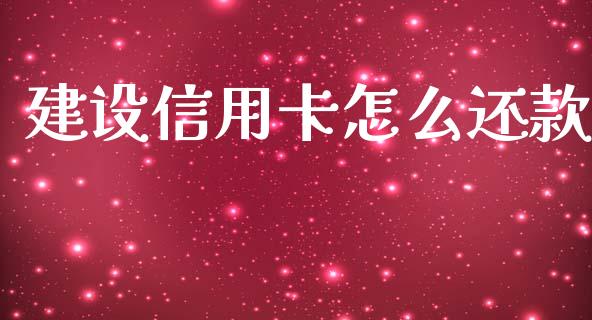 建设信用卡怎么还款_https://m.ycdhulan.com_期货交易_第1张