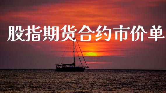 股指期货合约市价单_https://m.ycdhulan.com_财经要闻_第1张