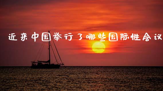 近来中国举行了哪些国际性会议_https://m.ycdhulan.com_股市在线_第1张