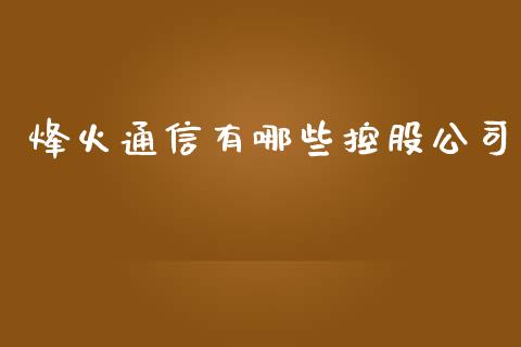 烽火通信有哪些控股公司_https://m.ycdhulan.com_股市在线_第1张