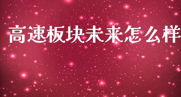高速板块未来怎么样_https://m.ycdhulan.com_股市在线_第1张