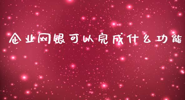 企业网银可以完成什么功能_https://m.ycdhulan.com_国际金融_第1张