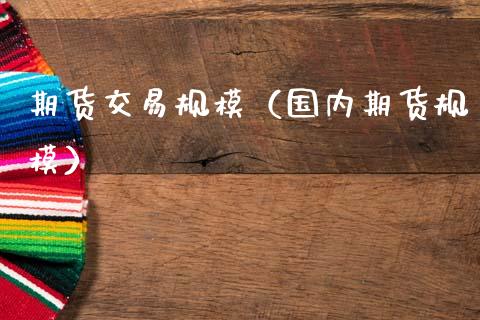 期货交易规模（国内期货规模）_https://m.ycdhulan.com_股市在线_第1张