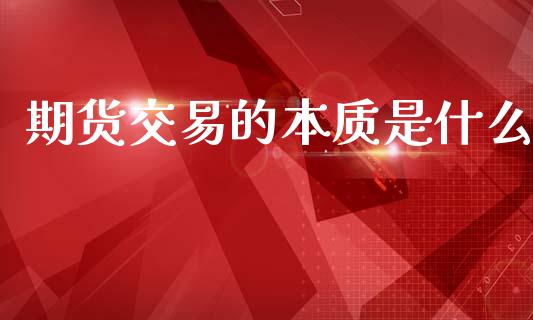 期货交易的本质是什么_https://m.ycdhulan.com_国际金融_第1张