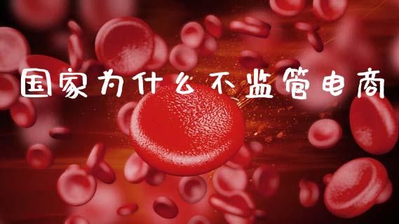 国家为什么不监管电商_https://m.ycdhulan.com_理财产品_第1张