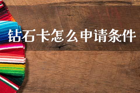 钻石卡怎么申请条件_https://m.ycdhulan.com_财经要闻_第1张