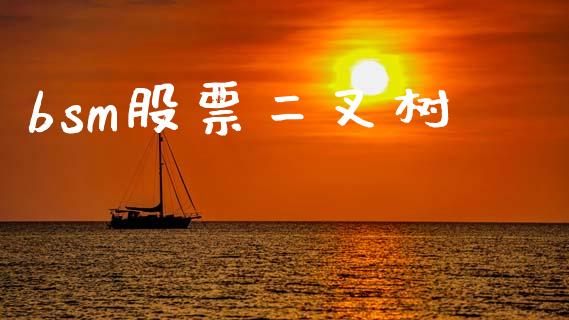 bsm股票二叉树_https://m.ycdhulan.com_财经要闻_第1张