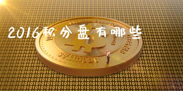 2016积分盘有哪些_https://m.ycdhulan.com_国际金融_第1张