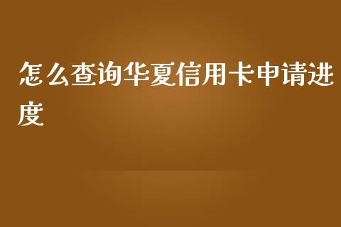 怎么查询华夏信用卡申请进度_https://m.ycdhulan.com_期货交易_第1张