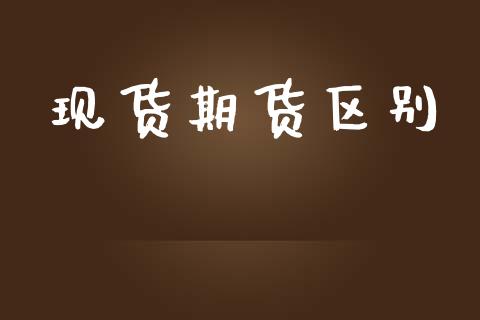 现货期货区别_https://m.ycdhulan.com_理财产品_第1张
