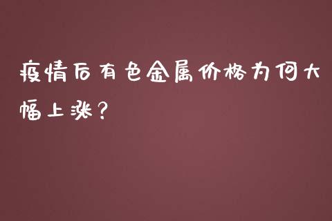 疫情后有色金属价格为何大幅上涨？_https://m.ycdhulan.com_期货交易_第1张
