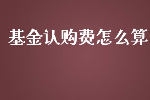 基金认购费怎么算_https://m.ycdhulan.com_国际金融_第1张