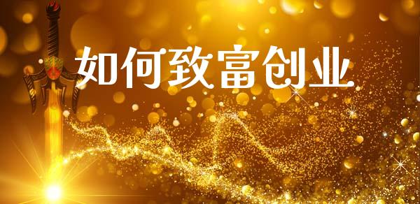 如何致富创业_https://m.ycdhulan.com_证券新闻_第1张