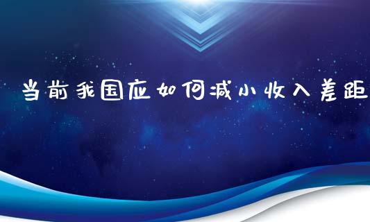 当前我国应如何减小收入差距_https://m.ycdhulan.com_股市在线_第1张