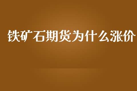 铁矿石期货为什么涨价_https://m.ycdhulan.com_理财产品_第1张
