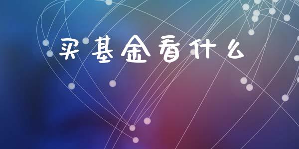 买基金看什么_https://m.ycdhulan.com_财经要闻_第1张