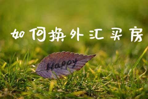 如何换外汇买房_https://m.ycdhulan.com_理财产品_第1张