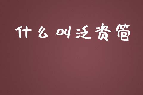 什么叫泛资管_财经要闻_第1张_财经要闻_股市在线_理财产品_国际金融 什么叫泛资管_https://m.ycdhulan.com_财经要闻_第1张