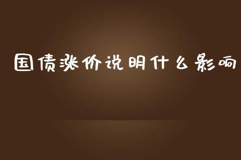 国债涨价说明什么影响_https://m.ycdhulan.com_证券新闻_第1张