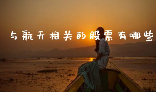 与航天相关的股票有哪些_https://m.ycdhulan.com_国际金融_第1张