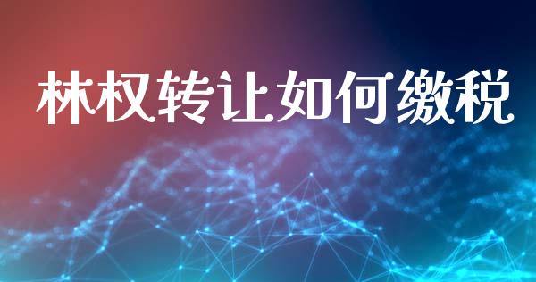 林权转让如何缴税_https://m.ycdhulan.com_财经要闻_第1张