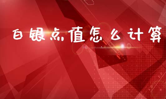 白银点值怎么计算_https://m.ycdhulan.com_国际金融_第1张