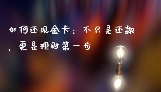 如何还现金卡：不只是还款，更是理财第一步_https://m.ycdhulan.com_期货交易_第1张