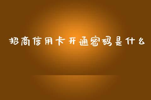招商信用卡开通密码是什么_https://m.ycdhulan.com_股市在线_第1张