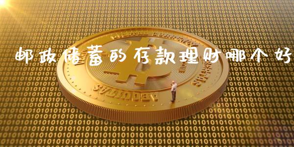 邮政储蓄的存款理财哪个好_https://m.ycdhulan.com_国际金融_第1张