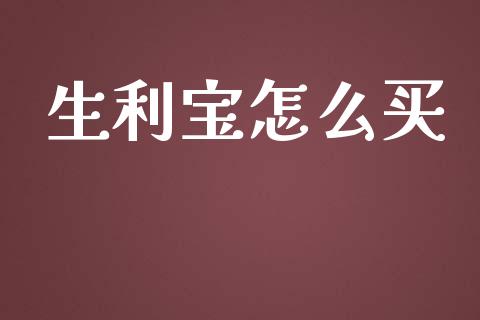 生利宝怎么买_https://m.ycdhulan.com_股市在线_第1张
