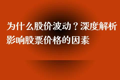 为什么股价波动？深度解析影响股票价格的因素_https://m.ycdhulan.com_国际金融_第1张