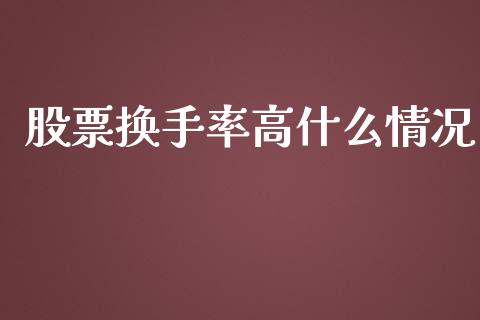 股票换手率高什么情况_https://m.ycdhulan.com_财经要闻_第1张