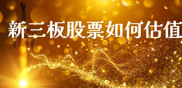 新三板股票如何估值_https://m.ycdhulan.com_国际金融_第1张