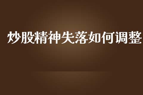 炒股精神失落如何调整_https://m.ycdhulan.com_证券新闻_第1张