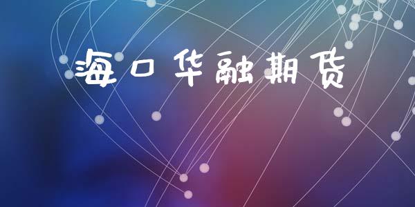 海口华融期货_https://m.ycdhulan.com_国际金融_第1张