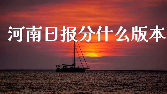 河南日报分什么版本_https://m.ycdhulan.com_理财产品_第1张