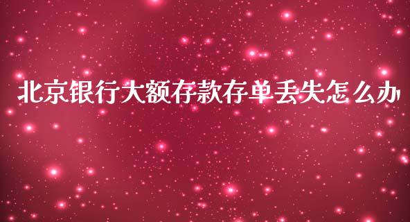 北京银行大额存款存单丢失怎么办_https://m.ycdhulan.com_国际金融_第1张