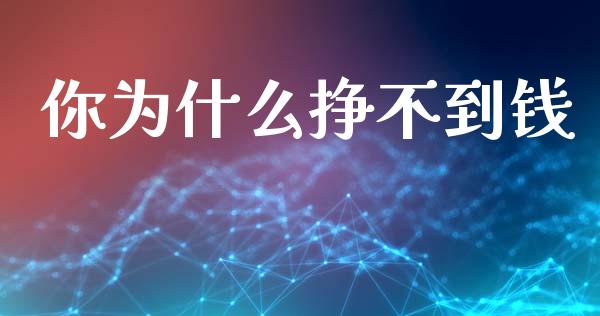 你为什么挣不到钱_https://m.ycdhulan.com_股市在线_第1张
