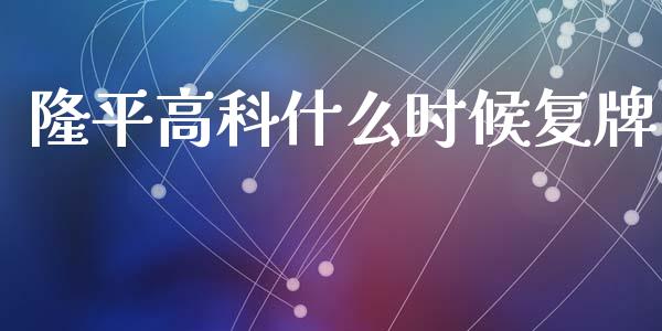 隆平高科什么时候复牌_https://m.ycdhulan.com_理财产品_第1张