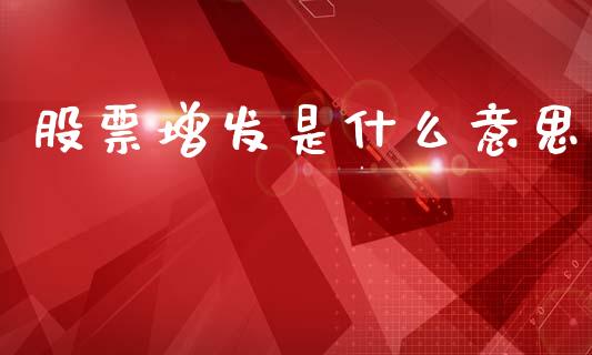 股票增发是什么意思_https://m.ycdhulan.com_股市在线_第1张