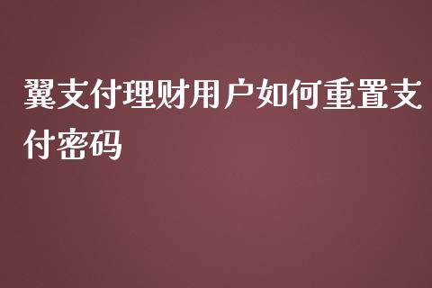 翼支付理财用户如何重置支付密码_证券新闻_第1张_财经要闻_股市在线_理财产品_国际金融 翼支付理财用户如何重置支付密码_https://m.ycdhulan.com_证券新闻_第1张