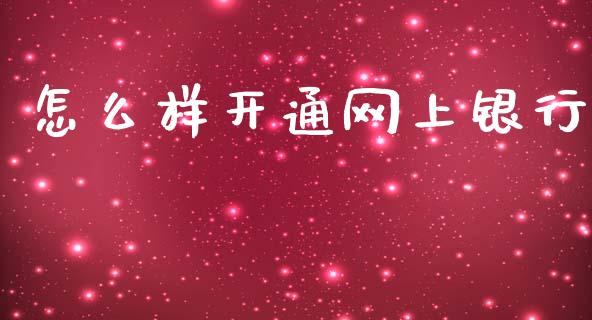 怎么样开通网上银行_https://m.ycdhulan.com_期货交易_第1张