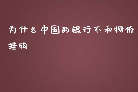 为什么中国的银行不和物价挂钩_https://m.ycdhulan.com_股市在线_第1张