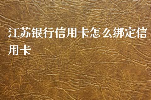 江苏银行信用卡怎么绑定信用卡_https://m.ycdhulan.com_股市在线_第1张
