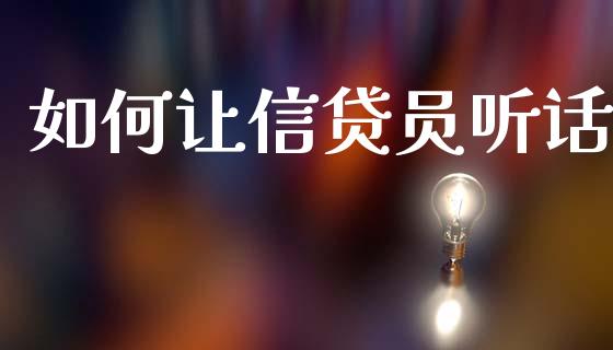 如何让信贷员听话_https://m.ycdhulan.com_国际金融_第1张